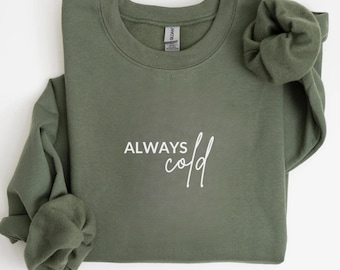 Always Cold Sweatshirt Winter Season Freezing Cold Winter Sweatshirt Gift For Her Yes I’m Cold 24:7 Freaking Cold Gift For Girlfriend