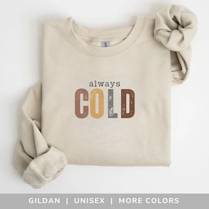 Always Cold Sweatshirt Winter Season Freezing Cold Winter Sweatshirt Gift For Her Yes I’m Cold 24:7 Freaking Cold Gift For Girlfriend