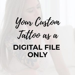 May include: Image features the text "Your Custom Tattoo as a DIGITAL FILE ONLY" in a black, elegant script. The background is a blurred image of a person with long blonde hair and a tattoo on their arm.