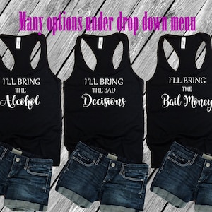 I&#39;ll Bring Alcohol, Bad Decisions, Girls Trip shirts, Best Friends Drinking Shirt, Cruise Shirt, Bachelorette Party Tanks, Custom, Birthday