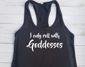 I only roll with Goddesses shirt, goddess shirt, best friends shirt, friends shirt, funny womens shirt, spring break shirt