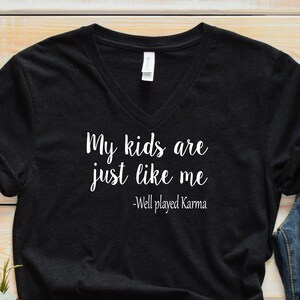 My kids are just like me, mom shirt, karma shirt, gift for mom, best mom shirt, mama tshirt, momma love, mommy shirt, mom love, friend gift