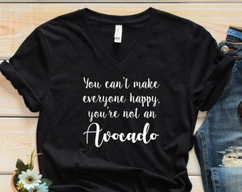 You can't make everyone happy, you're not an avocado shirt, guacamole shirt, girls trip shirt, funny birthday gift, guacamole tshirt,