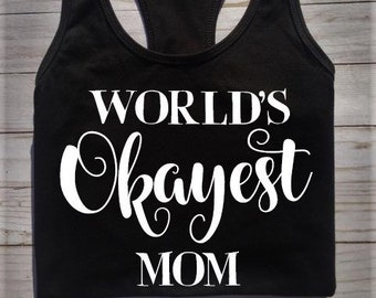 World's okayest Mom shirt, funny mom shirt, mom love shirt, okayest mom shirt, best mom shirt, Mother's Day shirt, new mom shirt