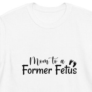 Mom to a Former Fetus, Pro Life, Pro-Life, #prolife, prolife, Mom Shirt, Short-Sleeve Unisex T-Shirt