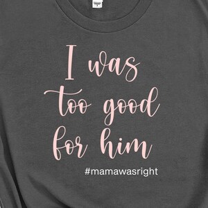 I was too good for him, #mamawasright, mama was right,