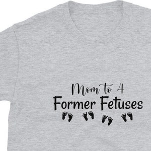 Mom to 4 Former Fetuses, Pro Life, Pro-Life, #prolife, prolife, Mom Shirt, Short-Sleeve Unisex T-Shirt