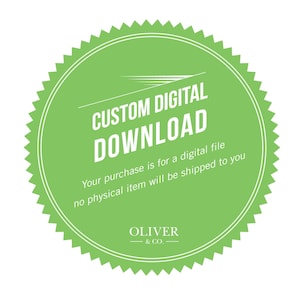 May include: A green circular graphic with a white border and a scalloped edge. The text "CUSTOM DIGITAL DOWNLOAD" is displayed in white, along with the text "Your purchase is for a digital file no physical item will be shipped to you." The logo for Oliver & Co. is at the bottom.