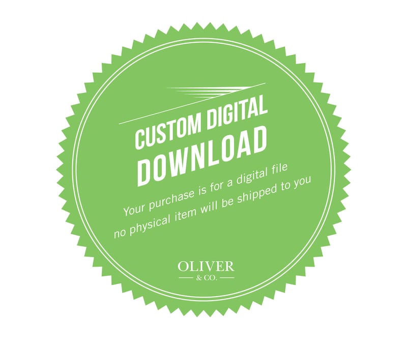 May include: A green circular graphic with a white border and a scalloped edge. The text "CUSTOM DIGITAL DOWNLOAD" is displayed in white, along with the text "Your purchase is for a digital file no physical item will be shipped to you." The logo for Oliver & Co. is at the bottom.