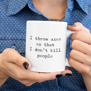 I throw axes so that I don't kill people Mug 11oz 15oz novelty gift axe throwing mug axe throwing coffee mug axe throwing coffee cup axe