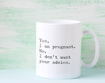 Yes, I am pregnant. No, I don't want your advice. Mug 11oz 15oz novelty gift pregnancy mug pregnancy gift pregnant mug