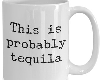 This is probably tequila Mug 11oz 15oz novelty gift tequila lover gift tequila coffee mug tequila coffee cup tequila cup tequila gift cofee