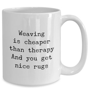 Weaving is cheaper than therapy And you get nice rugs Mug 11oz 15oz novelty gift weaving coffee cup weaver cup weave mug weaver gift