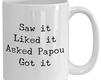 Saw it Liked it Asked Papou Got it Mug 11oz 15oz novelty gift papou mug papou coffee cup greek grandpa grandfather fathers day spoiled