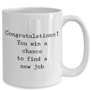 Layoff Mug Congratulations! You win a chance to find a new job 11oz 15oz novelty gift sarcastic layoff coffee cup downsizing rightsizing