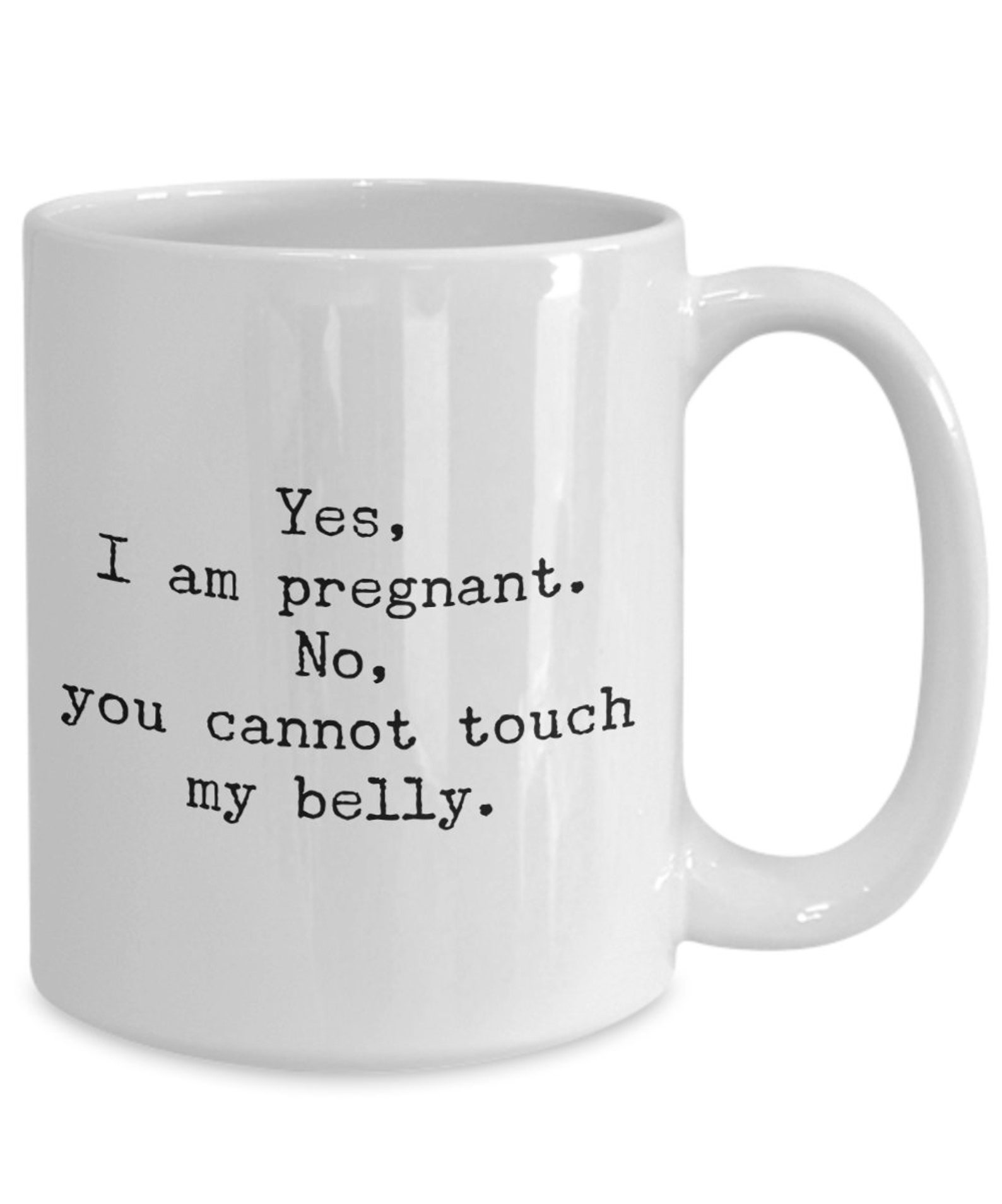 Yes, I Am Pregnant Mug No, You Cannot Touch My Belly 11oz 15oz Novelty
