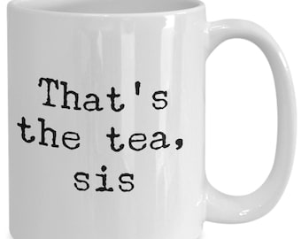 That's the tea, sis Mug 11oz 15oz novelty gift gossip mug gossip coffee cup slang mug meme mug thats the tea sis coffee mug tea sis cup
