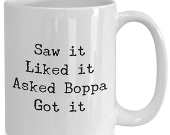 Saw it Liked it Asked Boppa Got it 11oz 15oz novelty gift boppa mug boppa coffee mug boppa coffee cup boppa cup fathers day mug spoiling mug