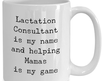 Lactation Consultant is my name and helping Mamas is my game Mug 11oz 15oz novelty gift breastfeeding mug lactation consultant mug nursing