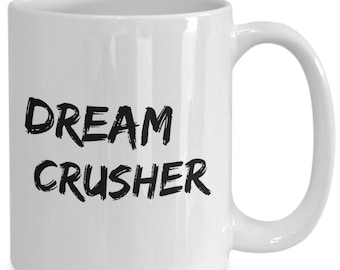 Dream Crusher Mug 11oz 15oz novelty gift dream crusher coffee mug dream crusher coffee cup dream crusher cup dream crusher mugs