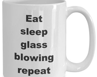 Eat sleep glass blowing repeat mug 11oz 15oz novelty gift glass blowing mug glass blower mug coffee mug glass blower coffee cup gift