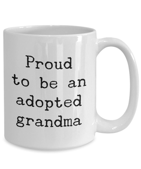 Proud to be an adopted grandma Mug 11oz 15oz novelty gift adopted grandma coffee mug adopted grandma coffee cup adopted grandma gift