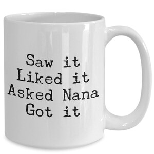 Saw it Liked it Asked Nana Got it Mug 11oz 15oz novelty gift nana mug nana coffee cup indian grandma mug grandmother mothers day spoiled