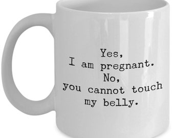 Yes, I am pregnant Mug No, you cannot touch my belly 11oz 15oz novelty gift im pregnant mug i m pregnant mug pregnancy announcement mug