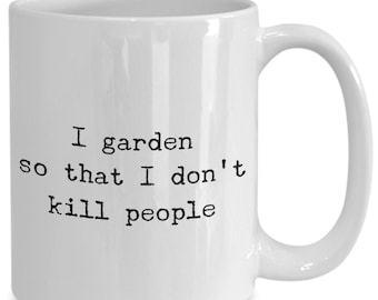 I garden so that I don't kill people Mug 11oz 15oz novelty gift garden mug garden coffee mug garden coffee cup gardener mug gardening mug