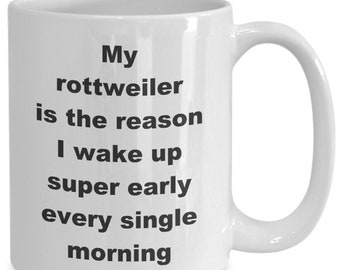 Rottweiler Mug My rottweiler is the reason i wake up super early every single morning mug 11oz 15oz novelty gift rottweiler dog coffee cup