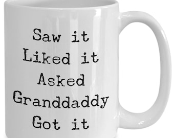 Saw it Liked it Asked Granddaddy Got it Mug 11oz 15oz novelty gift fathers day mug granddaddy mug granddaddy coffee cup spoiling mug