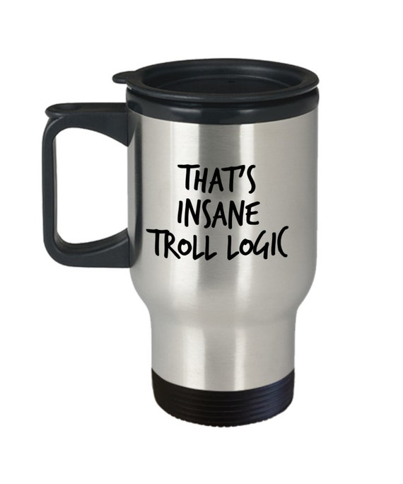 That S Insane Troll Logic Travel Mug 14oz Novelty Gift Etsy I don't know if i expected it, but i definitely hoped for it and was pleased when he blew up. etsy