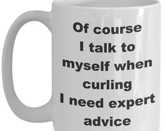 Of course i talk to myself when curling i need expert advice mug 11oz 15oz funny curling mug curler mug