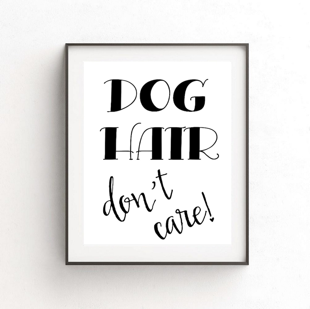Dog Hair Don't Care Printable Quote Art. Typography Word Art for Home Decor & Pet Lover Gift