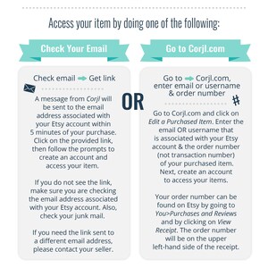 May include: A blue and white graphic with instructions on how to access your item after purchasing it on Etsy. The graphic includes the text "Check Your Email" and "Go to Corjl.com".