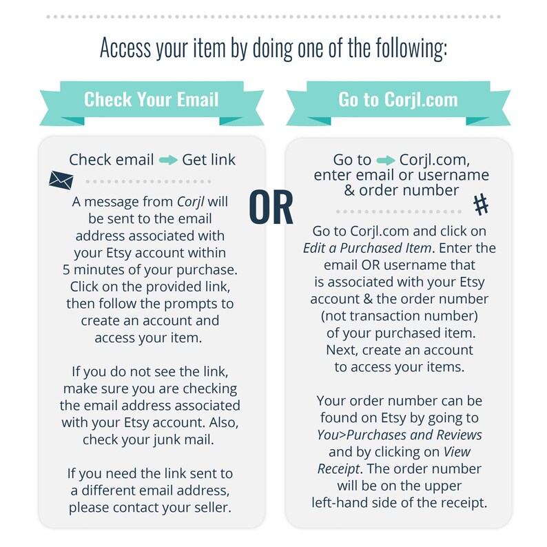 May include: A graphic with instructions on how to access your purchased item from Corjl.com. The graphic shows two options: check your email for a link or go to Corjl.com and enter your email or username and order number.