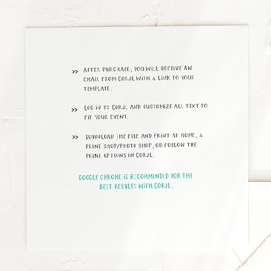 May include: Instructions for using a digital template. After purchase, you will receive an email from Corjl with a link to your template. Log in to Corjl and customize all text to fit your event. Download the file and print at home, a print shop/photo shop, or follow the print options in Corjl. Google Chrome is recommended for the best results with Corjl.