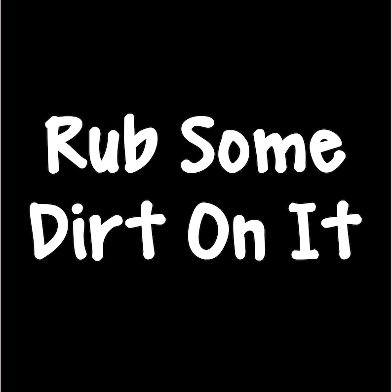Rub Some Dirt On It Movie Quote Vinyl Car Window Decal Etsy