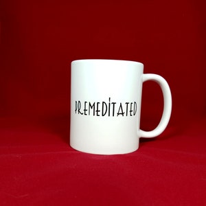 Premeditated Coffee Cup. Coffee mugs with sayings.