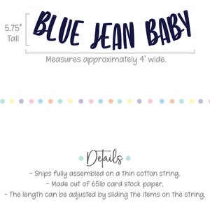 May include: Blue Jean Baby banner, a navy blue paper banner with the words "BLUE JEAN BABY" in a cursive font. The banner is 5.75 inches tall and measures approximately 4 feet wide. The banner is fully assembled on a thin cotton string and is made of 65lb card stock paper. The length of the banner can be adjusted by sliding the items on the string.