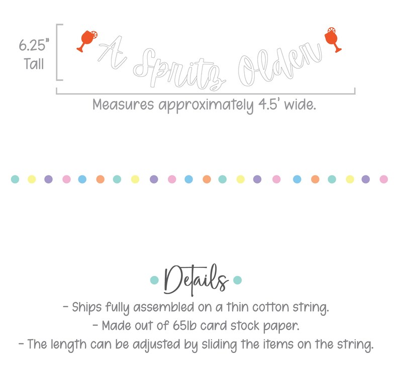 May include: A white banner with the text "A Spritz Older" in cursive script. The banner is decorated with two orange cocktail glasses with a red drink and a lime wedge. The banner is 6.25 inches tall and 4.5 feet wide. The banner is made of 65lb card stock paper and is strung on a thin cotton string.