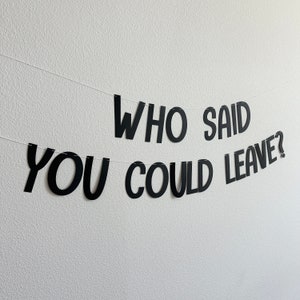 Who Said You Could Leave, Going Away Banner, Retirement Decorations, Farewell Banner, Funny Going Away Party Decorations
