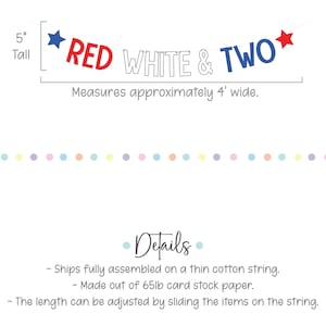 May include: Red, white, and blue banner with the words "RED WHITE & TWO" and stars. The banner is 5 inches tall and 4 feet wide. It is made of 65lb card stock paper and is fully assembled on a thin cotton string.