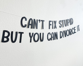 Can’t Fix Stupid But You Can Divorce It Banner | Funny Divorce Party Decor | Snarky Breakup Celebration Banner