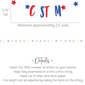 May include: Red, white and blue custom banner with stars. The banner is 5.75 inches tall and measures approximately 2.5 feet wide. The banner is made of 65lb card stock paper and ships fully assembled on a thin cotton string. The length can be adjusted by sliding the items on the string.