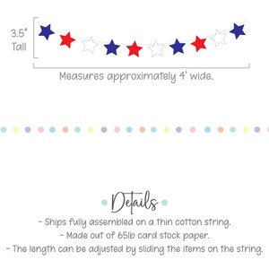 May include: Red, white and blue star garland banner, 3.5 inches tall, measures approximately 4 feet wide. Ships fully assembled on a thin cotton string. Made out of 65lb card stock paper. The length can be adjusted by sliding the items on the string.