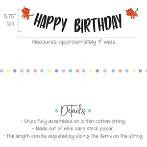 May include: Happy Birthday banner with orange tiger illustrations. The banner is 5.75 inches tall and measures approximately 4 feet wide. The banner is made of 65lb card stock paper and is fully assembled on a thin cotton string.
