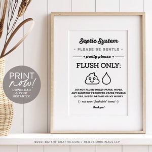 Peut inclure: Affiche imprimable noir et blanc avec le texte "Septic System" et "Flush Only:" avec un emoji de caca souriant et une goutte d'eau. L'affiche comprend également le texte "Please be gentle, pretty please" et "Do not flush toilet paper, wipes, any sanitary products, paper towels, o-tips, hopes, dreams or my money. (not even "flushable" items!). Thank you!"