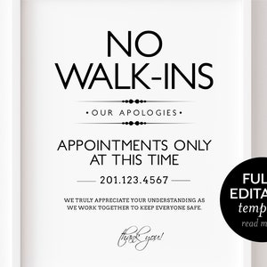 Puede incluir: Un cartel en blanco y negro con el texto "NO WALK-INS. OUR APOLOGIES. APPOINTMENTS ONLY AT THIS TIME. 201.123.4567. WE TRULY APPRECIATE YOUR UNDERSTANDING AS WE WORK TOGETHER TO KEEP EVERYONE SAFE. Thank you!"  El cartel también tiene el texto "FULLY EDITABLE template read more>" en un círculo negro.