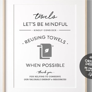 May include: Black and white printable sign with the text "towels let's be mindful kindly consider reusing towels when possible thank you for helping to conserve our valuable energy & resources" and a gray icon of a towel with a leaf on it. The sign also includes the text "truly original designs be creative don't copy".